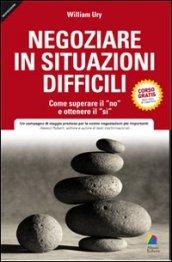 Negoziare in situazioni difficili. Come superare il «no» e ottenere il «si»