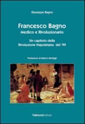 Francesco Bagno. Medico e rivoluzionario. Un capitolo della rivoluzione napoletana del '99