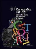 40° Cartografica 1971-2011. La nostra storia dal piombo al digitale