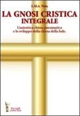 La gnosi critica integrale. L'autentica chiesa pneumatica e lo sviluppo della chiesa della fede