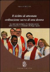 Il delitto di attentata ordinazione sacra di una donna. La ratio legis teologica, l'evoluzione storica della normativa e commento alla legge vigente