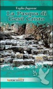 La Pasqua di Gesù Cristo