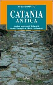 Catania antica. Storia e monumenti della città durante l'età greca, romana e bizantina