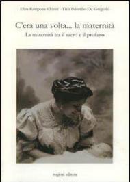 C'era una volta... la maternità. La maternità tra il sacro e il profano