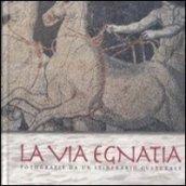 La via Egnatia. Fotografie da un itinerario culturale