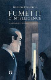 Fumetti d'intelligence. Lo spionaggio a strisce dalle origini a oggi. Ediz. a colori