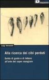 Alla ricerca dei cibi perduti. Guida di gusto e di lettere all'arte del saper mangiare