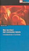 Nei territori del consumo totale. Il disobbediente e l'architetto