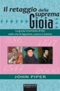 Il retaggio della suprema gioia. La grazia trionfante di Dio nella vita di Agostino, Lutero e Calvino