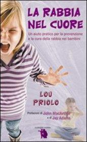 La rabbia nel cuore. Un aiuto pratico per la prevenzione e la cura della rabbia nei bambini