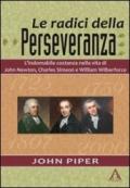 Le radici della perseveranza. L'indomabile costanza nella vita di John Newton, Charles Simeon e William Wilberforce