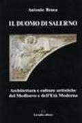 Il Duomo di Salerno. Architettura e culture artistiche del Medioevo e dell'età moderna