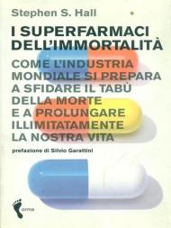 I superfarmaci dell'immortalità. Come l'industria mondiale si prepara a sfidare il tabù della morte e a prolungare illimitatamente la nostra vita