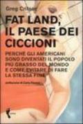 Fat land. Il paese dei ciccioni. Perché gli americani sono diventati il popolo più grasso del mondo e come evitare di fare la stessa fine
