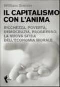 Il capitalismo con l'anima. Ricchezza, povertà, democrazia, progresso. La nuova sfida dell'economia morale