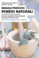 Manuale pratico di rimedi naturali. 150 ricette per curarsi con gli alimenti e migliorare la qualità della vita