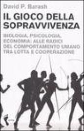 Il gioco della sopravvivenza. Biologia, psicologia, economia: alle radici del comportamento umano tra lotta e cooperazione