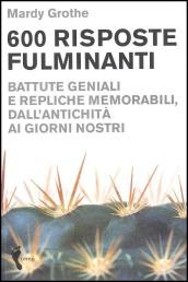 Seicento risposte fulminanti. Battute geniali e repliche memorabili, dall'antichità ai giorni nostri