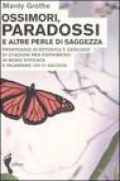 Ossimori, paradossi e altre perle di saggezza. Prontuario di retorica e catalogo di citazioni per esprimersi in modo efficace e incantare chi ci ascolta