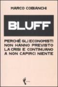 Bluff. Perché gli economisti non hanno previsto la crisi e continuano a non capirci niente