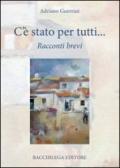 C'è stato per tutti. Racconti brevi