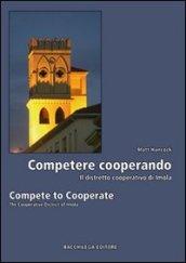 Competere cooperando. Il distretto cooperativo di Imola-Compete to cooperate. The cooperative district of Imola. Ediz. bilingue