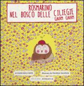 Rosmarino e il bosco delle ciliegie gnam gnam. Ediz. illustrata