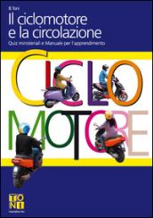 Il ciclomotore e la circolazione. Quiz ministeriali e manuale per l'apprendimento