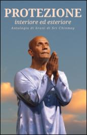 Protezione. Interiore ed esteriore. Antologia di brani di Sri Chinmoy