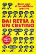 Dai retta a un cretino. Dieci anni di irresistibile comicità