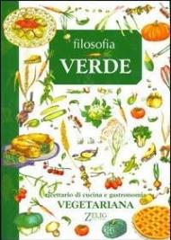 Filosofia verde. Ricettario di cucina e gastronomia vegetariana