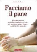 Facciamo il pane. Manuale pratico con oltre cinquanta ricette per imparare a fare il pane con il lievito naturale