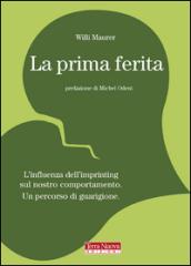 La prima ferita. L'influenza dell'imprinting sul nostro comportamento umano