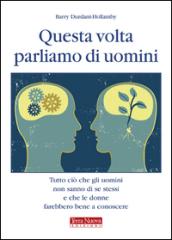 Questa volta parliamo di uomini. Tutto ciò che gli uomini non sanno di se stessi e che le donne farebbero bene a conoscere