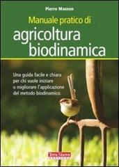 Manuale pratico di agricoltura biodinamica. Una guida facile e chiara per chi vuole iniziare a praticare o approfondire il metodo biodinamico