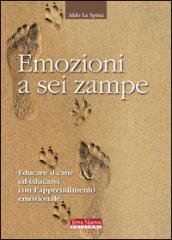 Emozioni a sei zampe. Educare il cane ed educarsi con l'apprendimento emotivo