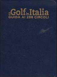 Il Golf in Italia. Guida ai 286 circoli