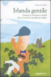 Irlanda gentile. Humour e avventure a pedali di un eccentrico gentleman inglese