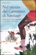 Nel mezzo del cammino di Santiago. In bicicletta verso Compostella tra viandanti e pellegrini