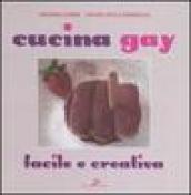 Cucina gay. Facile e creativa