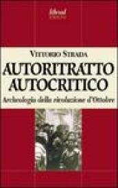 Autoritratto autocritico. Archeologia della rivoluzione d'Ottobre