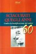 Sciagurati quegli anni. Contro la beatificazione dei mitici 60