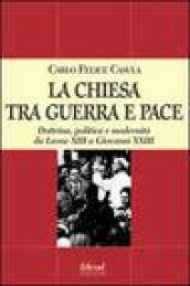 La Chiesa tra guerra e pace. Dottrina, politica e modernità da Leone XIII a Giovanni XXIII