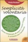 Semplicità volontaria. Come consumare di meno e vivere meglio, in armonia con l'ambiente