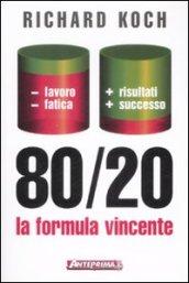 80/20. La formula vincente. Meno lavoro, meno fatica, più risultati, più successo