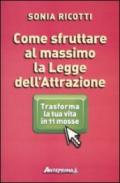 Come sfruttare al massimo la legge dell'attrazione. Trasforma la tua vita in 11 mosse