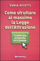 Come sfruttare al massimo la legge dell'attrazione. Trasforma la tua vita in 11 mosse