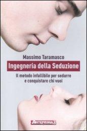 Ingegneria della Seduzione: Il metodo infallibile per sedurre e conquistare chi vuoi e conquistare chi vuoi