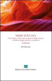 Iside svelata. Scienza. Una chiave universale ai misteri della scienza e della teologia antiche e moderne