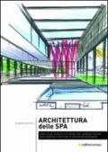 Architettura della Spa. Linee guida, principi e filosofie per la progettazione, realizzazione e gestione di un centro benessere
